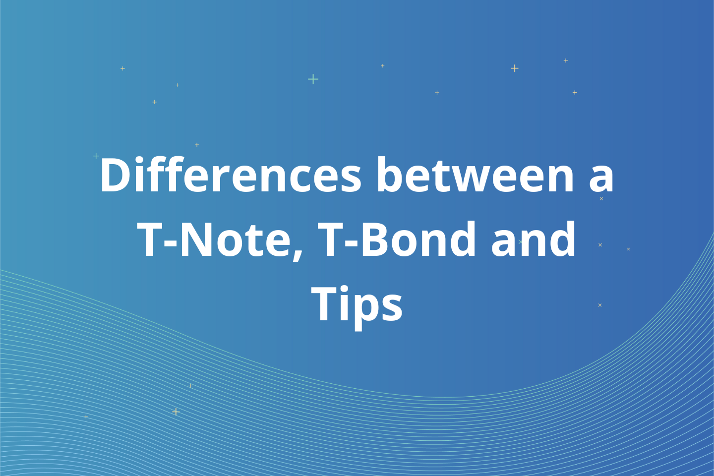 What’s the difference between a T-Note, T-Bond, and TIPS?