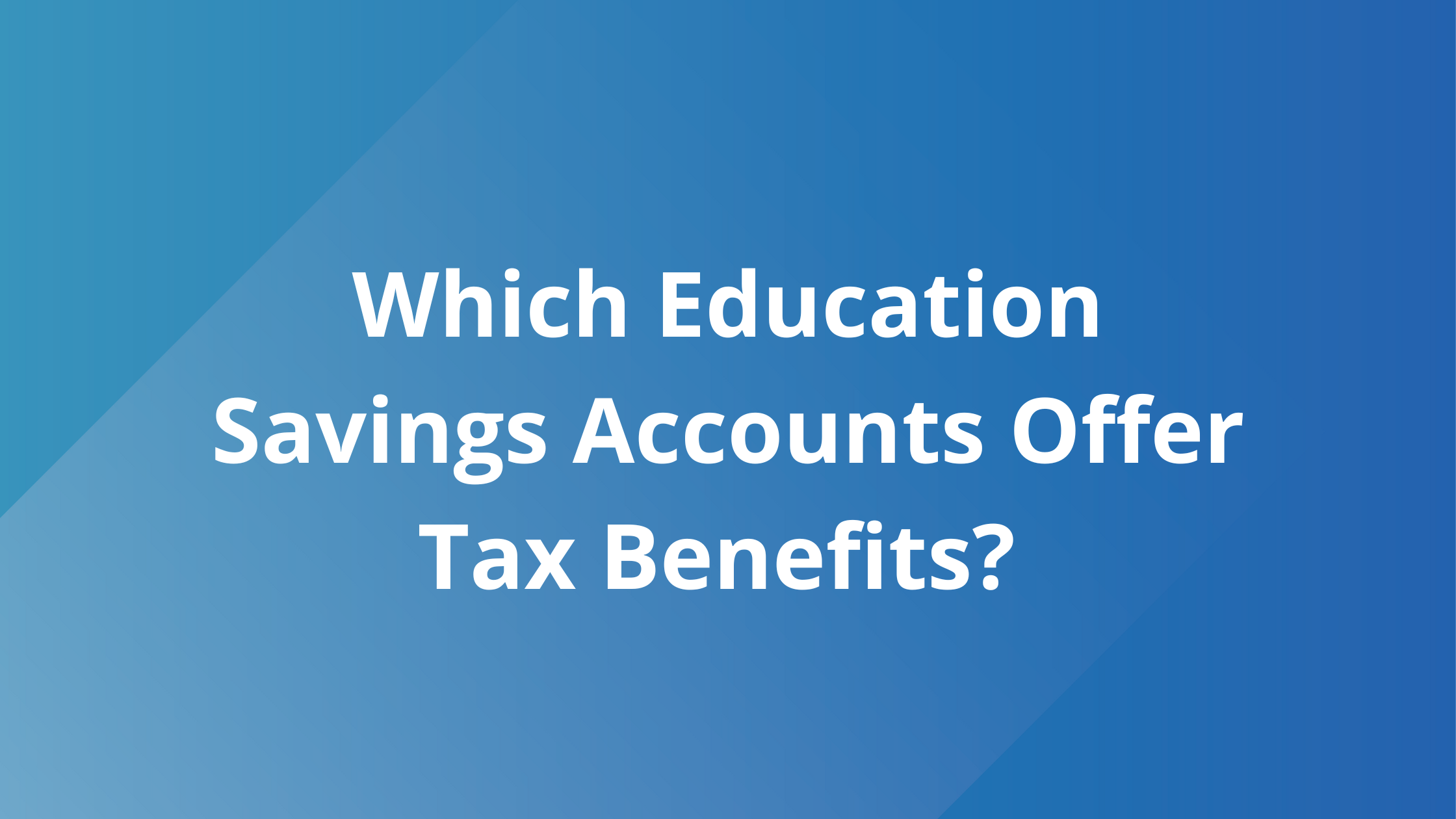 Which Education Savings Accounts Offer Tax Benefits?
