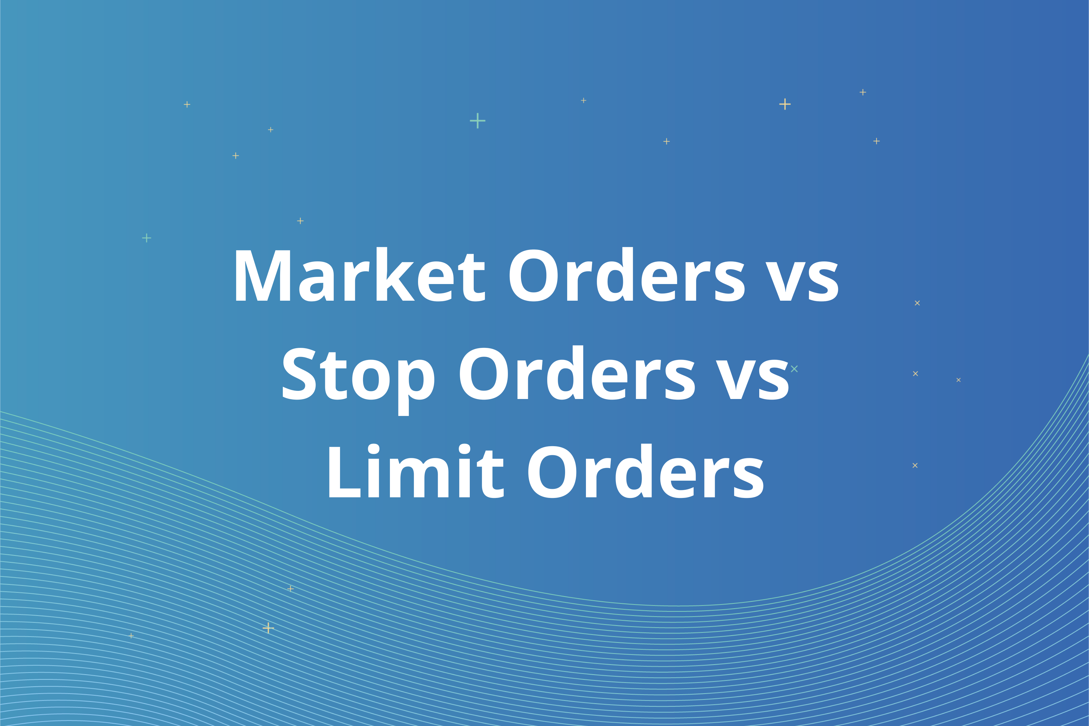 Market Orders vs Stop Orders vs Limit Orders