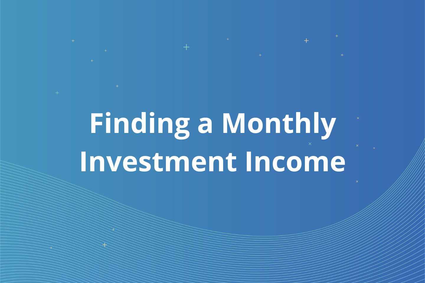Finding a Monthly Investment Income